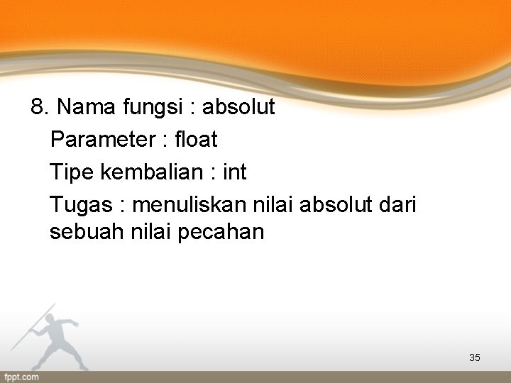 8. Nama fungsi : absolut Parameter : float Tipe kembalian : int Tugas :