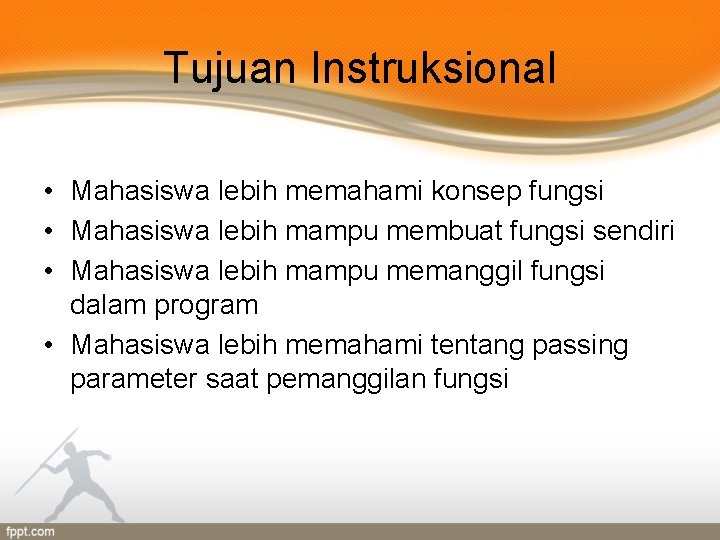 Tujuan Instruksional • Mahasiswa lebih memahami konsep fungsi • Mahasiswa lebih mampu membuat fungsi