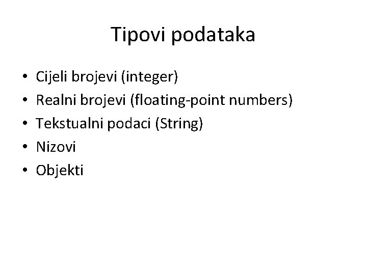 Tipovi podataka • • • Cijeli brojevi (integer) Realni brojevi (floating-point numbers) Tekstualni podaci