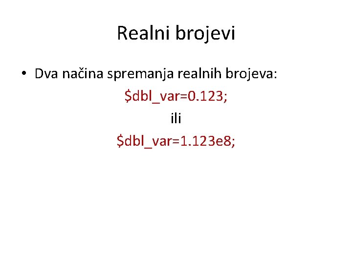 Realni brojevi • Dva načina spremanja realnih brojeva: $dbl_var=0. 123; ili $dbl_var=1. 123 e