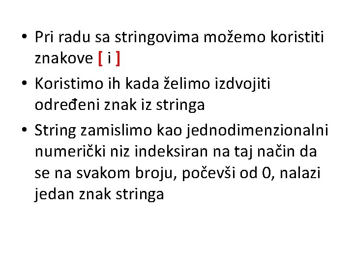  • Pri radu sa stringovima možemo koristiti znakove [ i ] • Koristimo