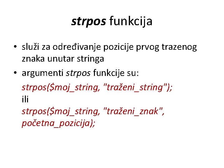 strpos funkcija • služi za određivanje pozicije prvog trazenog znaka unutar stringa • argumenti
