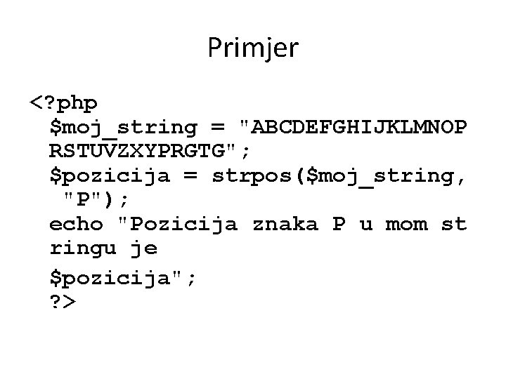Primjer <? php $moj_string = "ABCDEFGHIJKLMNOP RSTUVZXYPRGTG"; $pozicija = strpos($moj_string, "P"); echo "Pozicija znaka