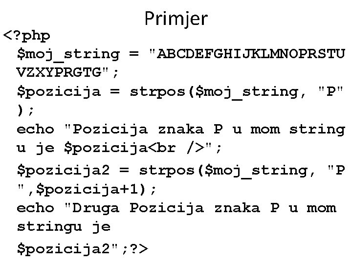 Primjer <? php $moj_string = "ABCDEFGHIJKLMNOPRSTU VZXYPRGTG"; $pozicija = strpos($moj_string, "P" ); echo "Pozicija