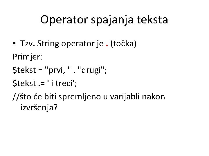 Operator spajanja teksta • Tzv. String operator je. (točka) Primjer: $tekst = "prvi, ".