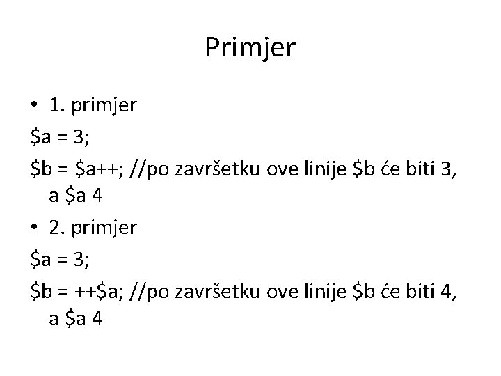 Primjer • 1. primjer $a = 3; $b = $a++; //po završetku ove linije