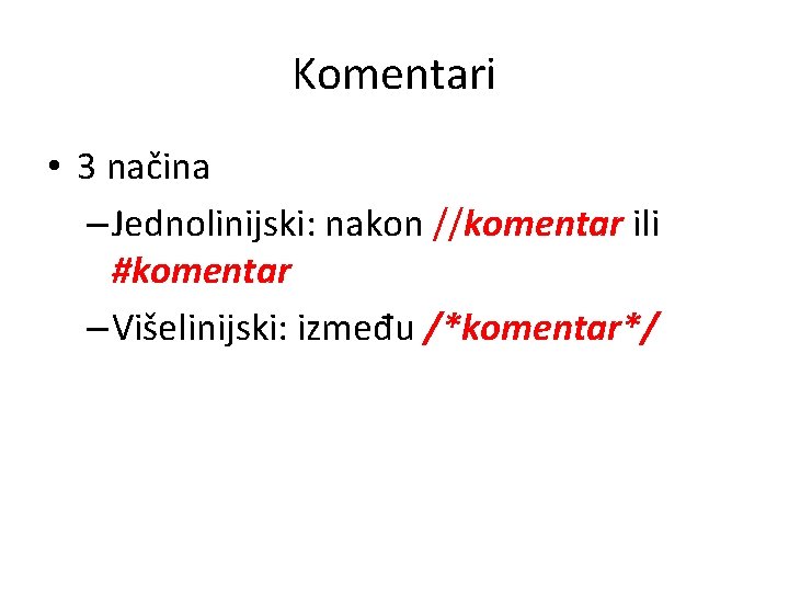 Komentari • 3 načina – Jednolinijski: nakon //komentar ili #komentar – Višelinijski: između /*komentar*/