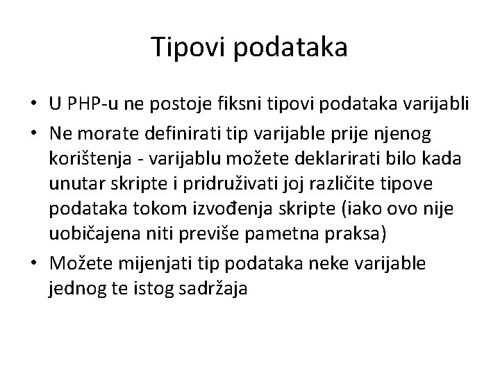 Tipovi podataka • U PHP-u ne postoje fiksni tipovi podataka varijabli • Ne morate