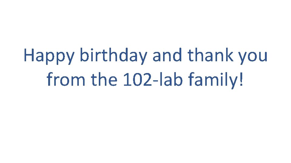 Happy birthday and thank you from the 102 -lab family! 