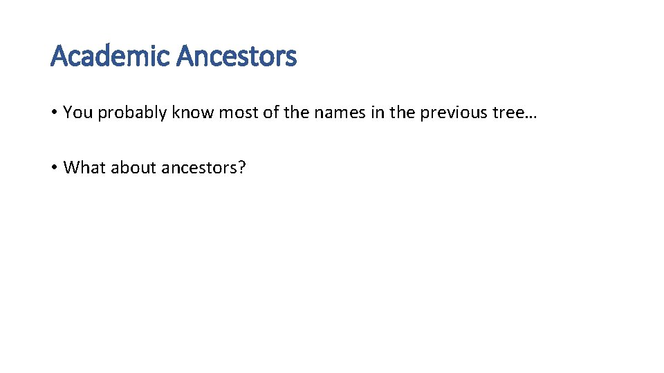 Academic Ancestors • You probably know most of the names in the previous tree…