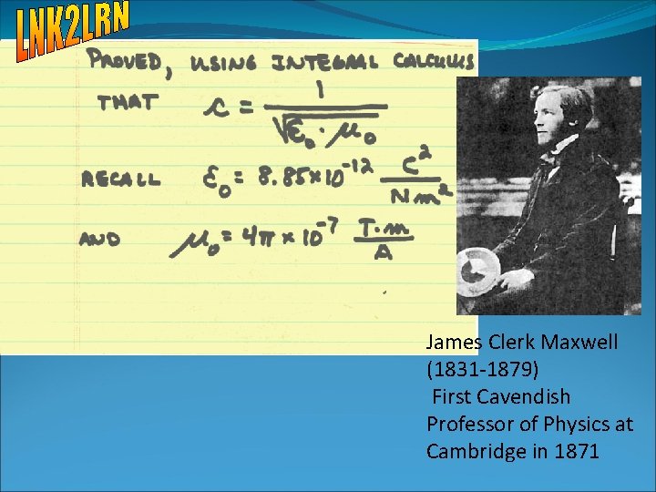 James Clerk Maxwell (1831 -1879) First Cavendish Professor of Physics at Cambridge in 1871