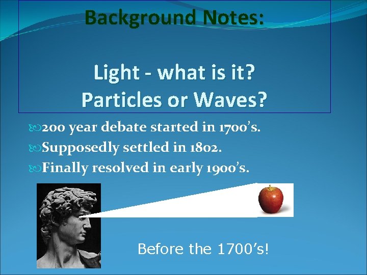Background Notes: Light - what is it? Particles or Waves? 200 year debate started