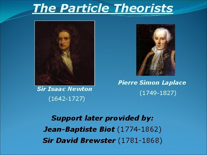 The Particle Theorists Sir Isaac Newton (1642 -1727) Pierre Simon Laplace (1749 -1827) Support