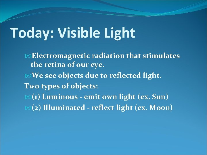 Today: Visible Light Electromagnetic radiation that stimulates the retina of our eye. We see