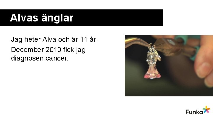 Alvas änglar Jag heter Alva och är 11 år. December 2010 fick jag diagnosen