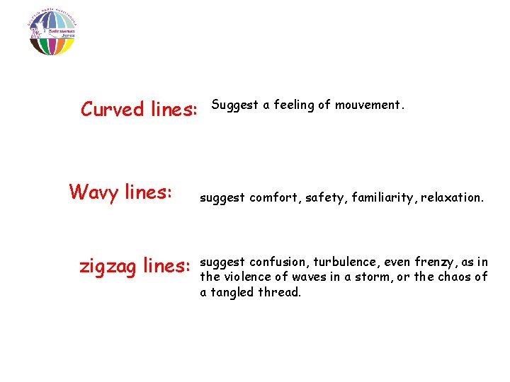 Curved lines: Wavy lines: zigzag lines: Suggest a feeling of mouvement. suggest comfort, safety,
