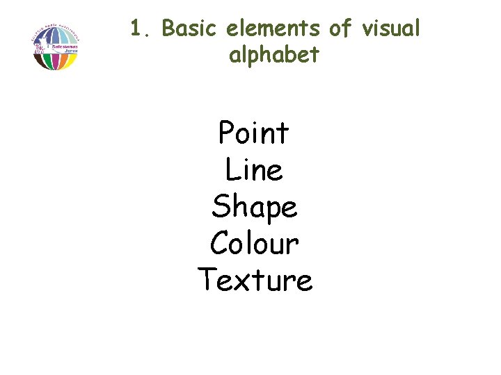 1. Basic elements of visual alphabet Point Line Shape Colour Texture 