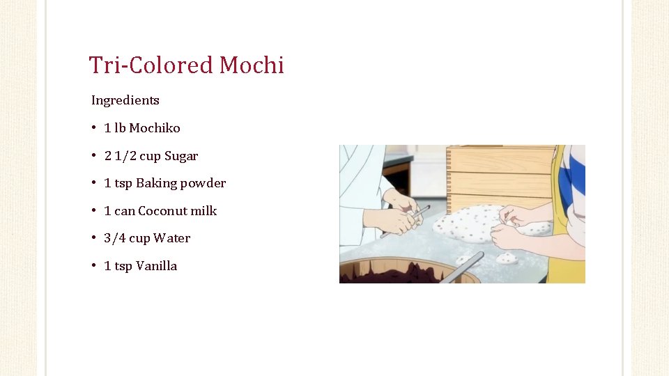 Tri-Colored Mochi Ingredients • 1 lb Mochiko • 2 1/2 cup Sugar • 1