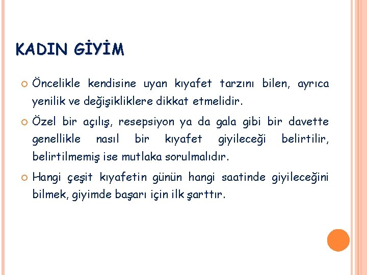 KADIN GİYİM Öncelikle kendisine uyan kıyafet tarzını bilen, ayrıca yenilik ve değişikliklere dikkat etmelidir. KADIN GİYİM Öncelikle kendisine uyan kıyafet tarzını bilen, ayrıca yenilik ve değişikliklere dikkat etmelidir.