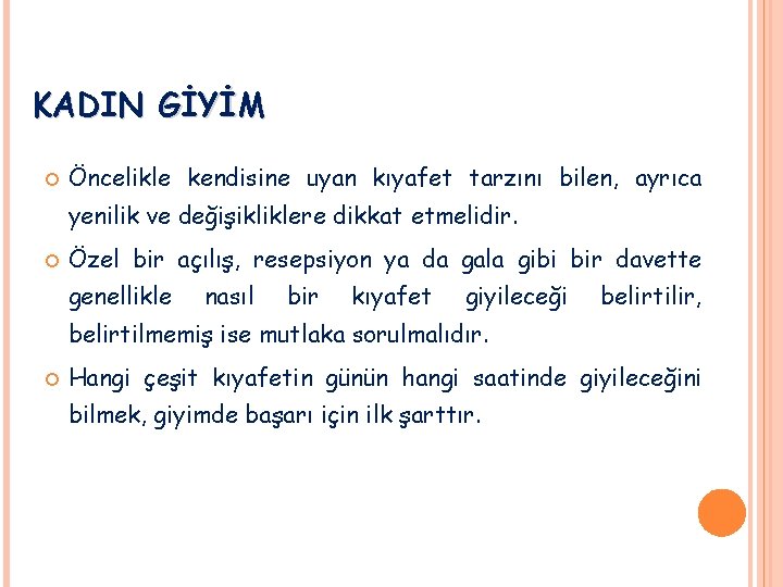 KADIN GİYİM Öncelikle kendisine uyan kıyafet tarzını bilen, ayrıca yenilik ve değişikliklere dikkat etmelidir.