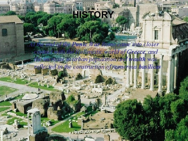 HISTORY. At the end of the Punic War Rome came into closer contact with