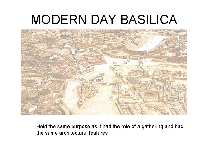 MODERN DAY BASILICA Held the same purpose as it had the role of a