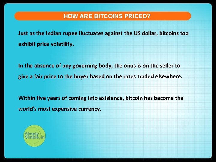 HOW ARE BITCOINS PRICED? Just as the Indian rupee fluctuates against the US dollar,