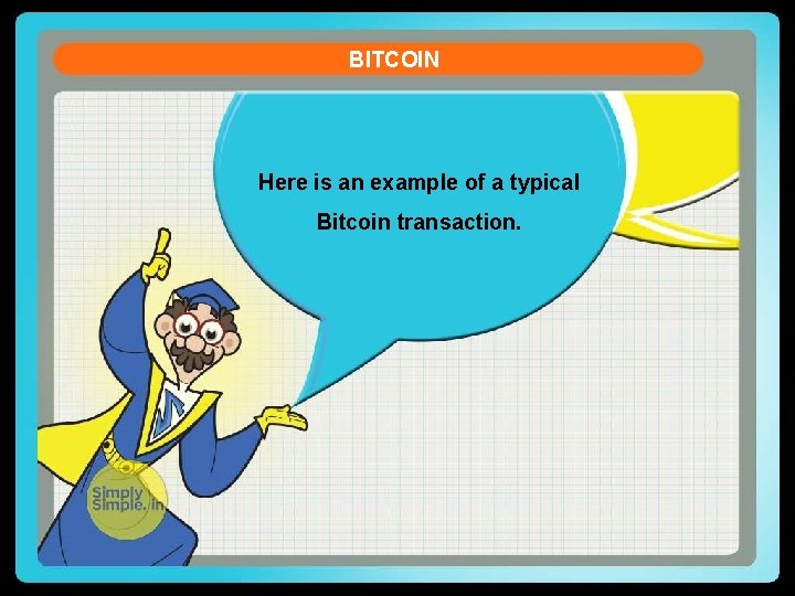 BITCOIN Here is an example of a typical Bitcoin transaction. 