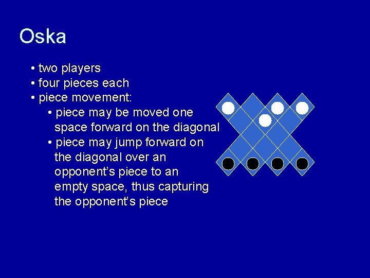 Oska • two players • four pieces each • piece movement: • piece may