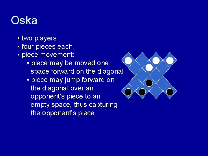 Oska • two players • four pieces each • piece movement: • piece may