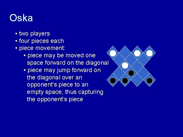 Oska • two players • four pieces each • piece movement: • piece may