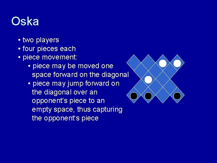 Oska • two players • four pieces each • piece movement: • piece may