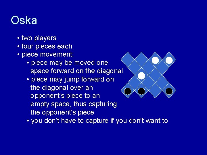 Oska • two players • four pieces each • piece movement: • piece may