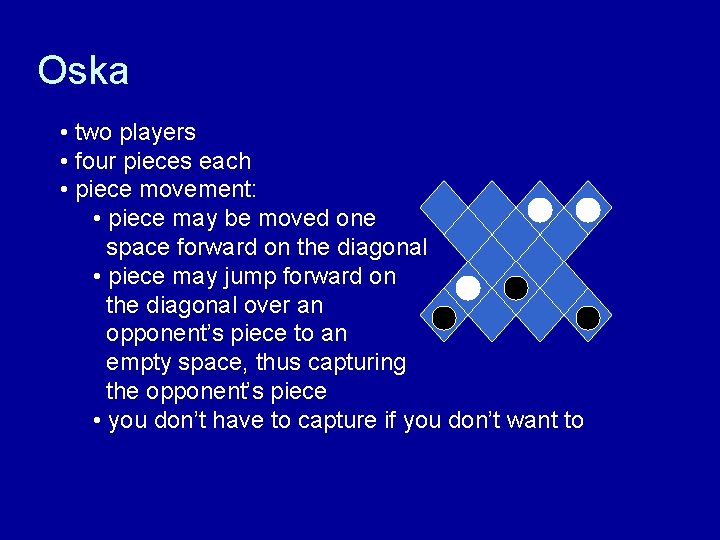 Oska • two players • four pieces each • piece movement: • piece may