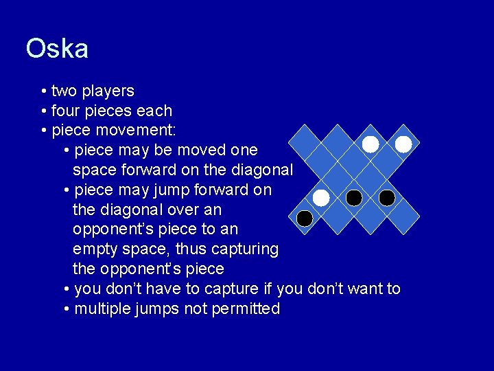 Oska • two players • four pieces each • piece movement: • piece may