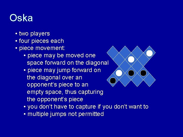 Oska • two players • four pieces each • piece movement: • piece may