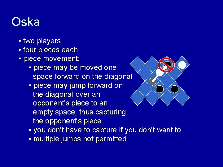 Oska • two players • four pieces each • piece movement: • piece may