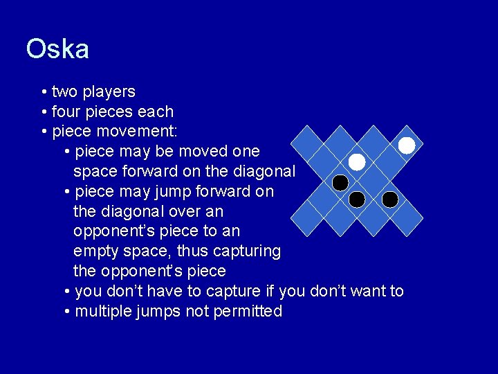 Oska • two players • four pieces each • piece movement: • piece may