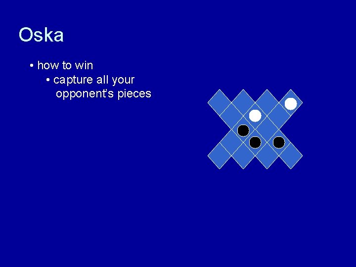 Oska • how to win • capture all your opponent’s pieces 