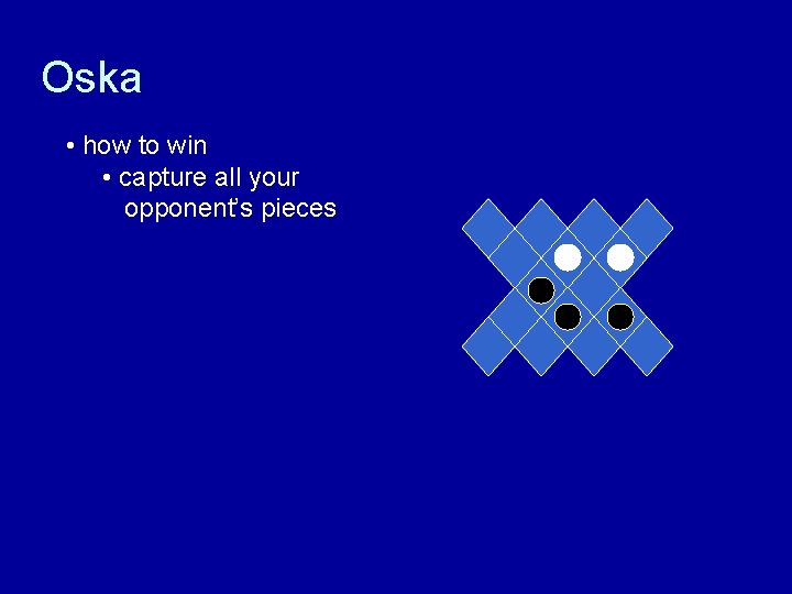 Oska • how to win • capture all your opponent’s pieces 
