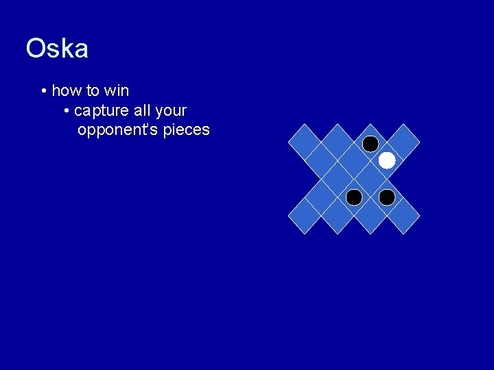 Oska • how to win • capture all your opponent’s pieces 