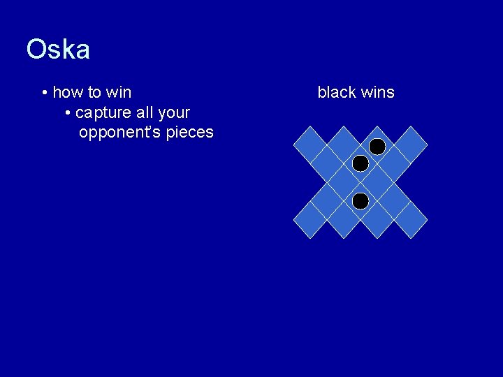 Oska • how to win • capture all your opponent’s pieces black wins 