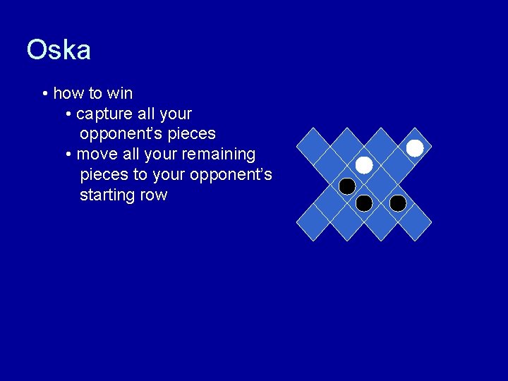 Oska • how to win • capture all your opponent’s pieces • move all