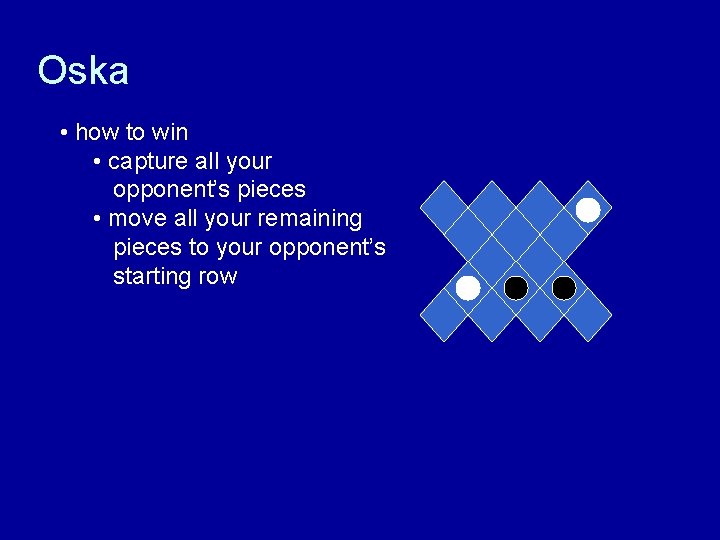Oska • how to win • capture all your opponent’s pieces • move all