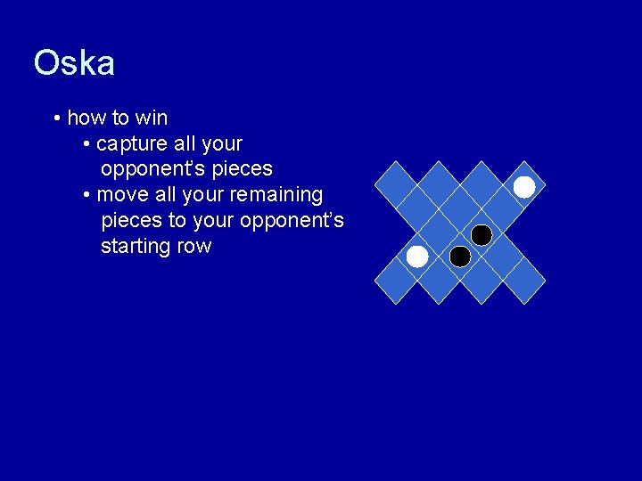 Oska • how to win • capture all your opponent’s pieces • move all