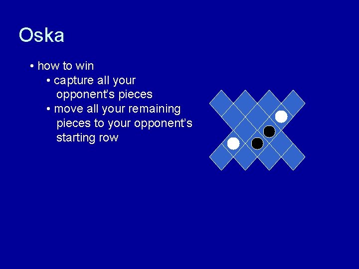 Oska • how to win • capture all your opponent’s pieces • move all
