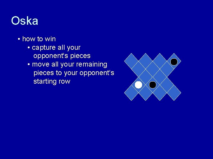 Oska • how to win • capture all your opponent’s pieces • move all