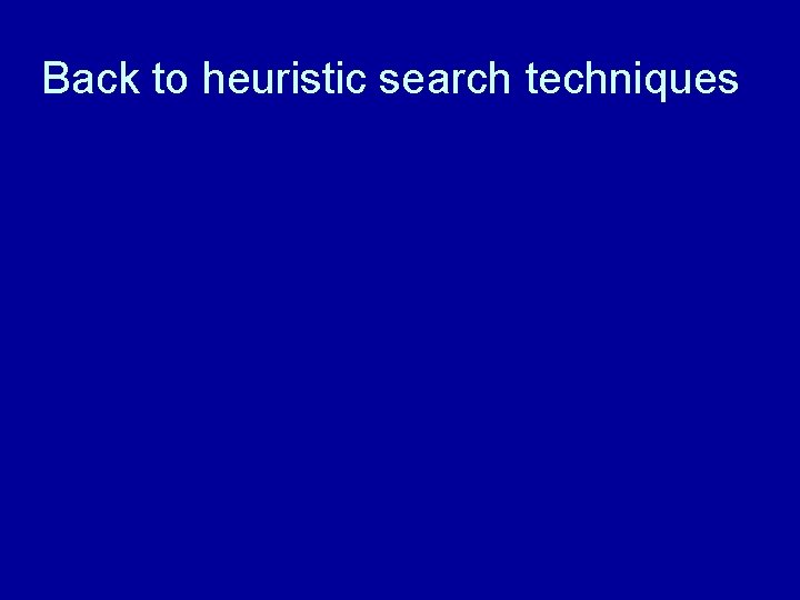 Back to heuristic search techniques 