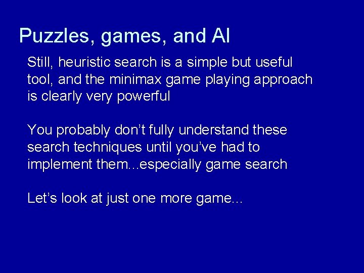 Puzzles, games, and AI Still, heuristic search is a simple but useful tool, and