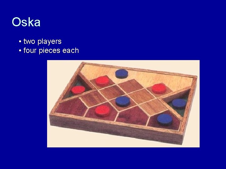 Oska • two players • four pieces each 